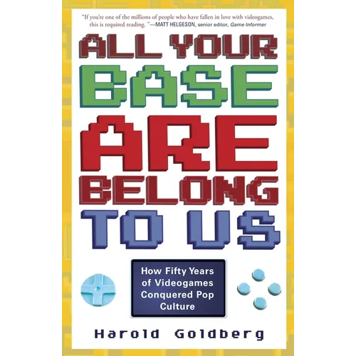 All Your Base Are Belong to Us: How Fifty Years of Videogames Conquered Pop Culture - Paperback