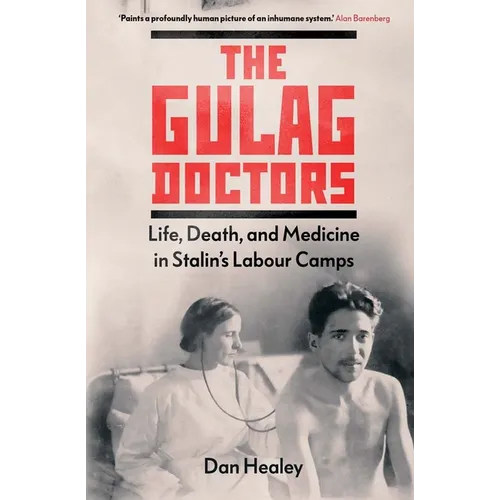 The Gulag Doctors: Life, Death, and Medicine in Stalin's Labour Camps - Hardcover