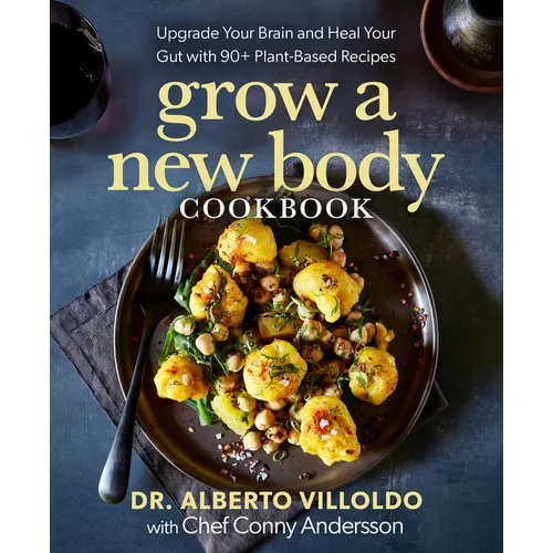 Grow a New Body Cookbook: Upgrade Your Brain and Heal Your Gut with 90+ Plant-Based Recipes - Hardcover
