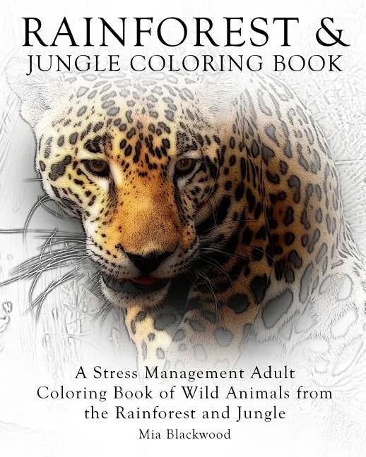Rainforest & Jungle Coloring Book: A Stress Management Adult Coloring Book of Wild Animals from the Rainforest and Jungle - Paperback