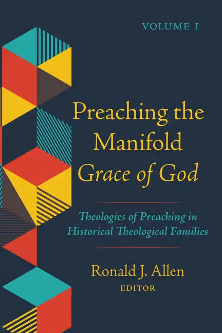 Preaching the Manifold Grace of God, Volume 1: Theologies of Preaching in Historical Theological Families - Hardcover