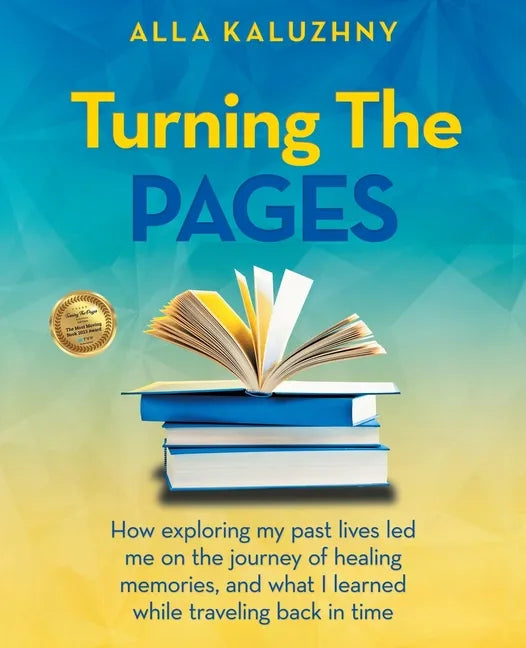 Turning the Pages: How Exploring My Past Lives Led Me on the Journey of Healing Memories, and What I Learned While Traveling Back in Time - Paperback