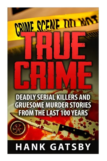 True Crime: Deadly Serial Killers And Gruesome Murders Stories From the Last 100 Years - Paperback