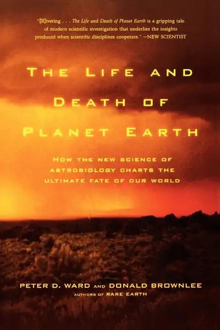 The Life and Death of Planet Earth: How the New Science of Astrobiology Charts the Ultimate Fate of Our World - Paperback