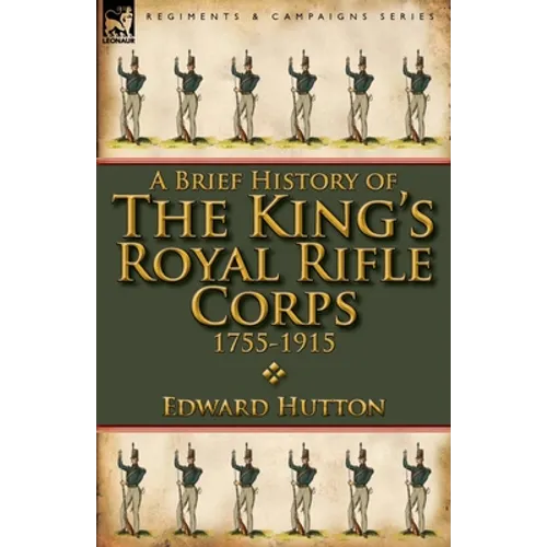 A Brief History of the King's Royal Rifle Corps 1755-1915 - Paperback