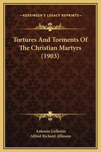 Tortures and Torments of the Christian Martyrs (1903) - Hardcover