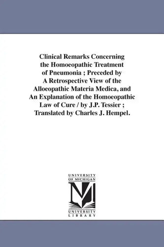 Clinical Remarks Concerning the Homoeopathic Treatment of Pneumonia; Preceded by A Retrospective View of the Alloeopathic Materia Medica, and An Expla - Paperback