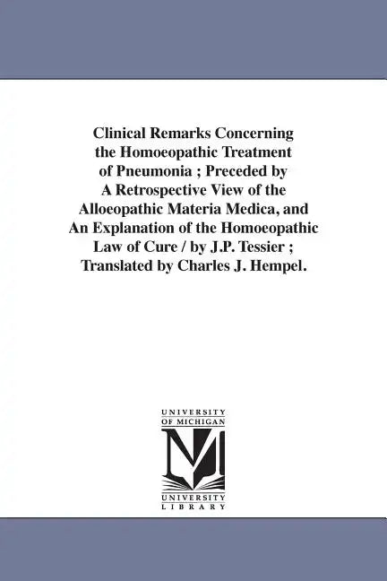 Clinical Remarks Concerning the Homoeopathic Treatment of Pneumonia; Preceded by A Retrospective View of the Alloeopathic Materia Medica, and An Expla - Paperback