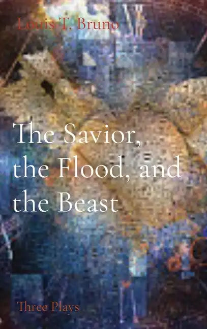 The Savior, the Flood, and the Beast: Three Plays - Hardcover