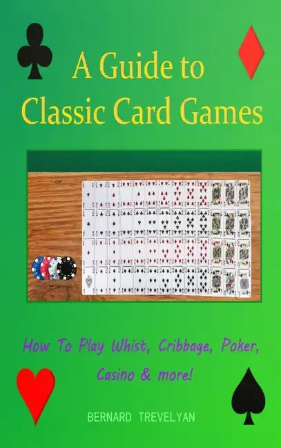 A Guide To Classic Card Games: How To Play Whist, Cribbage, Poker, Casino & more! (Hardcover) - Hardcover