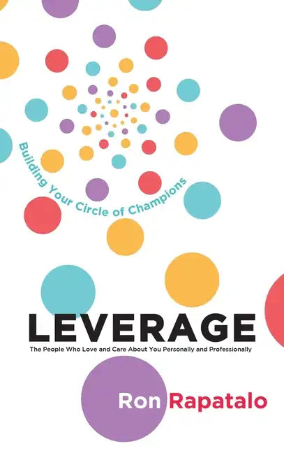 Leverage the People Who Love and Care About You Personally and Professionally: Building Your Circle of Champions - Hardcover