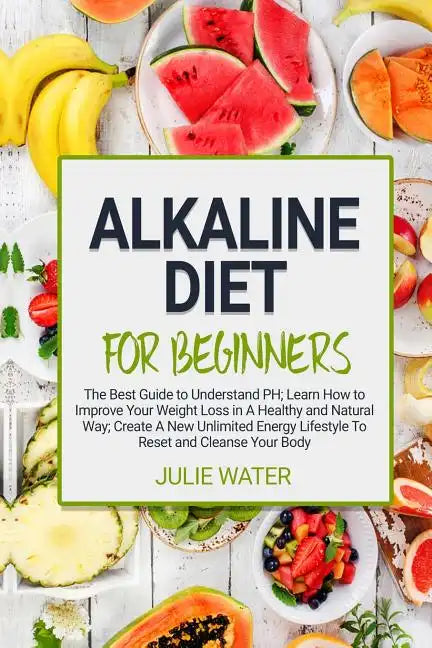 Alkaline Diet For Beginners: The Best Guide to Understand PH;Learn How To Improve Your Weight Loss In A Healthy Natural Way;To Create A New Unlimit - Paperback