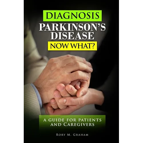 Diagnosis Parkinson's Disease...Now What?: A Guide For Patients and Caregivers - Paperback