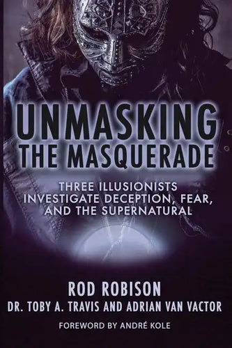 Unmasking the Masquerade: Three Illusionists Investigate Deception, Fear, and the Supernatural - Paperback