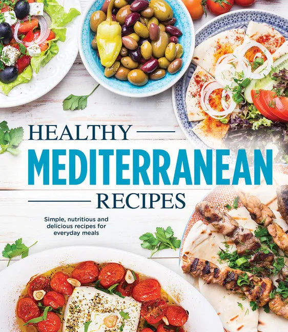 Healthy Mediterranean Recipes: Simple, Nutritious and Delicious Recipes for Everyday Meals - Hardcover
