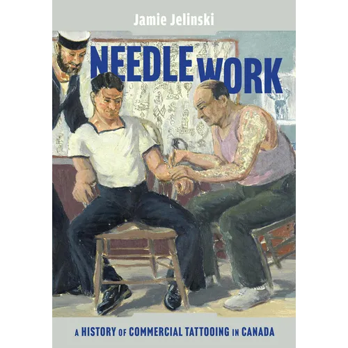 Needle Work: A History of Commercial Tattooing in Canada Volume 44 - Hardcover