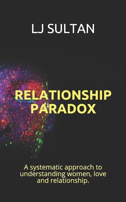 Relationship Paradox: A systematic approach to understand women, love and relationship. - Paperback