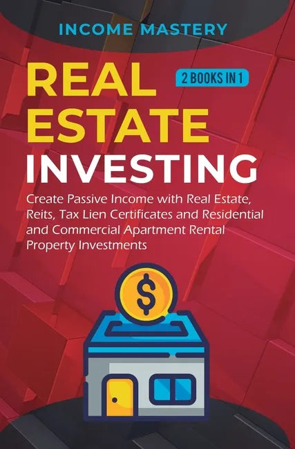 Real Estate investing: 2 books in 1: Create Passive Income with Real Estate, Reits, Tax Lien Certificates and Residential and Commercial Apar - Hardcover