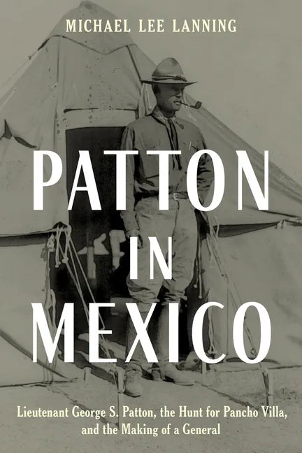 Patton in Mexico: Lieutenant George S. Patton, the Hunt for Pancho Villa, and the Making of a General - Hardcover