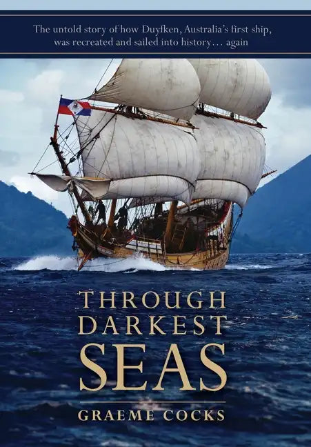 Through Darkest Seas: The untold story of how Duyfken, Australia's first ship was recreated and sailed into history. . . again - Hardcover