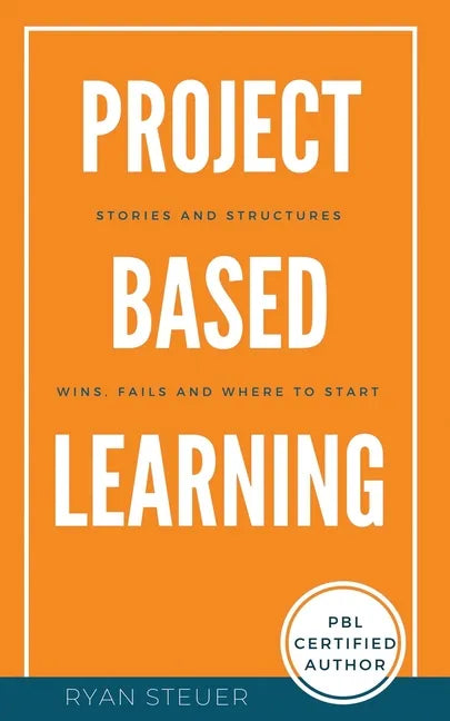 Project Based Learning Stories and Structures: Wins, Fails, and Where to Start - Paperback