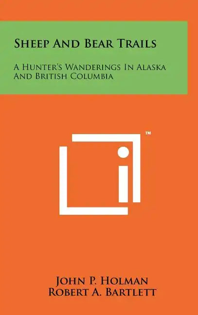 Sheep And Bear Trails: A Hunter's Wanderings In Alaska And British Columbia - Hardcover