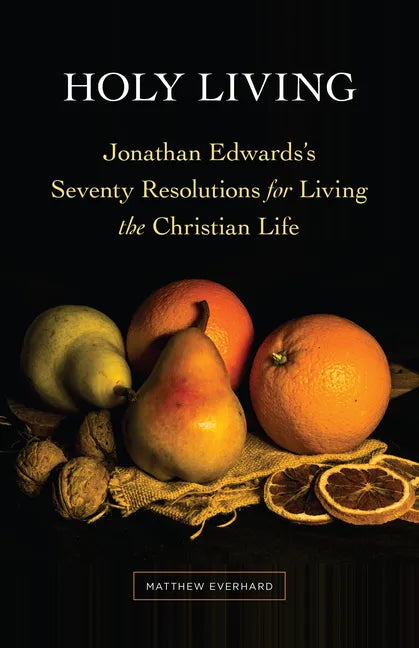 Holy Living: Jonathan Edwards's Seventy Resolutions for Living the Christian Life - Paperback