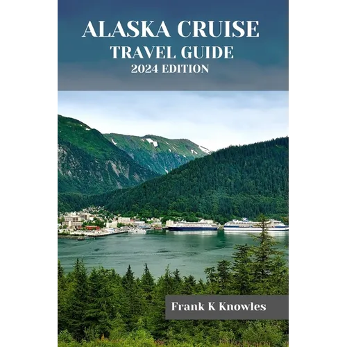 Alaska Cruise Travel Guide 2024 Edition - Paperback