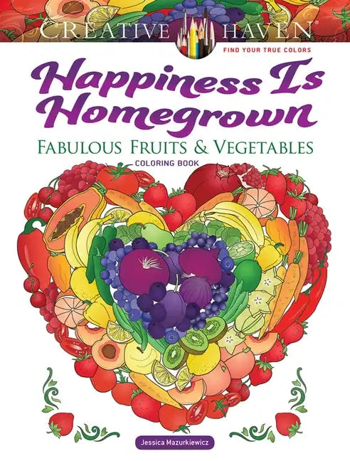 Creative Haven Happiness Is Homegrown: Fabulous Fruits & Vegetables Coloring Book - Paperback