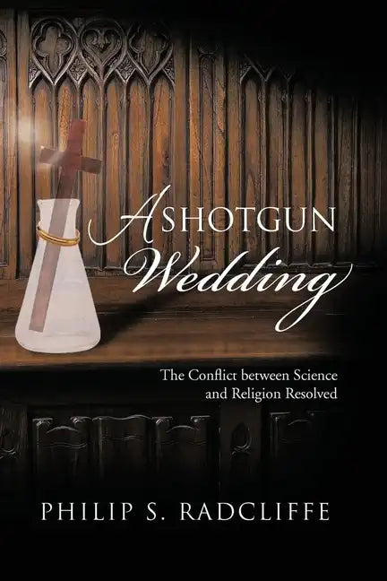 A Shotgun Wedding: The Conflict Between Science and Religion Resolved - Paperback
