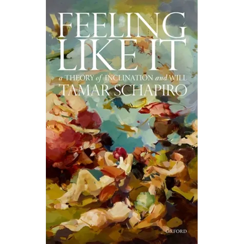 Feeling Like It: A Theory of Inclination and Will - Hardcover