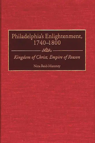 Philadelphia's Enlightenment, 1740-1800: Kingdom of Christ, Empire of Reason - Hardcover