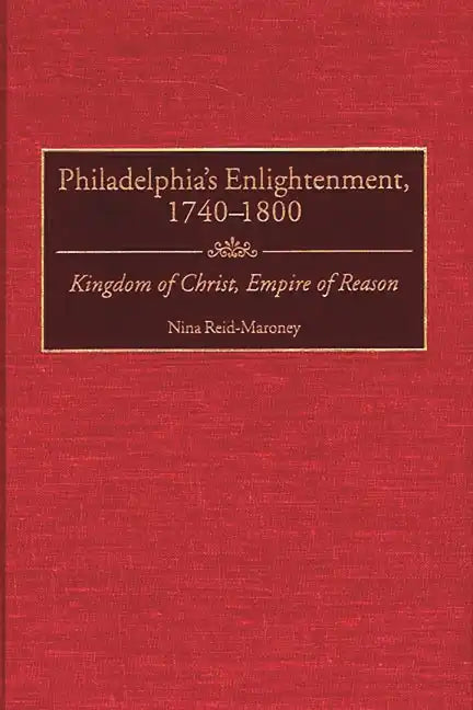 Philadelphia's Enlightenment, 1740-1800: Kingdom of Christ, Empire of Reason - Hardcover