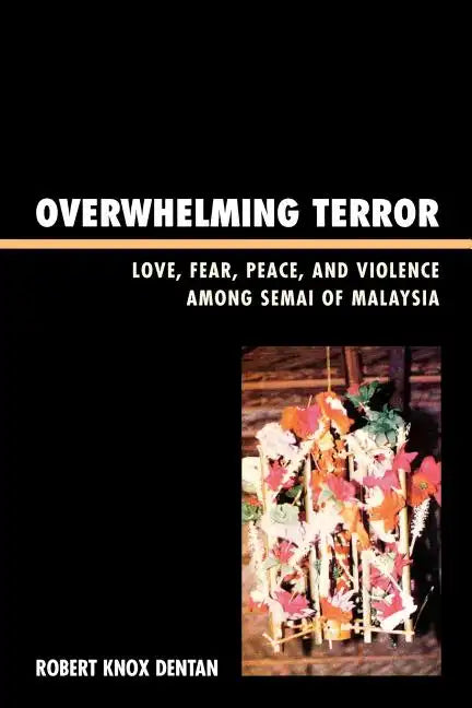 Overwhelming Terror: Love, Fear, Peace, and Violence among Semai of Malaysia - Paperback