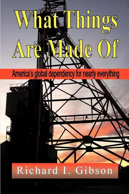 What Things Are Made of: America's Global Dependency on Just About Everything - Paperback
