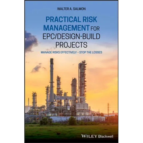 Practical Risk Management for Epc / Design-Build Projects: Manage Risks Effectively - Stop the Losses - Hardcover