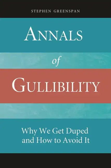 Annals of Gullibility: Why We Get Duped and How to Avoid It - Hardcover