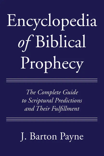 Encyclopedia of Biblical Prophecy: The Complete Guide to Scriptural Predictions and Their Fulfillment - Paperback