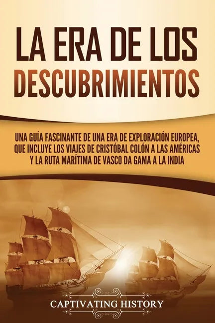 La Era de los Descubrimientos: Una guía fascinante de una era de exploración europea, que incluye los viajes de Cristóbal Colón a las Américas y la r - Paperback