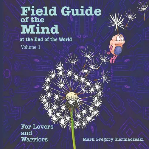 Field Guide of the Mind at the End of the World Volume 1: For Lovers and Warriors - Paperback