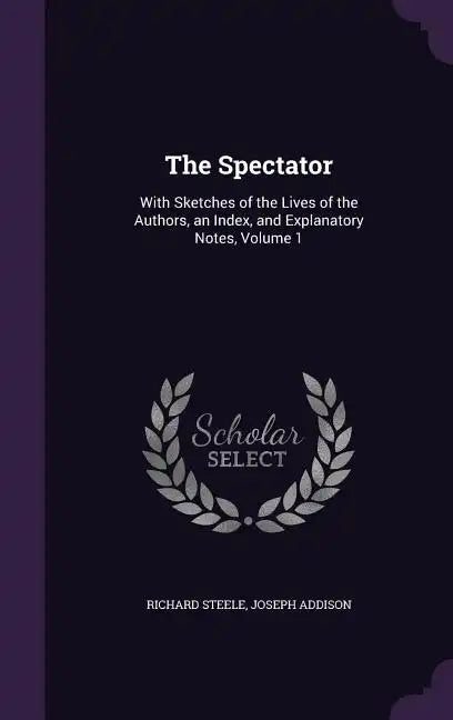 The Spectator: With Sketches of the Lives of the Authors, an Index, and Explanatory Notes, Volume 1 - Hardcover