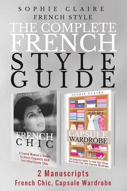French Style: The Complete French Style Guide - 2 Manuscripts - French Chic, Capsule Wardrobe - Paperback