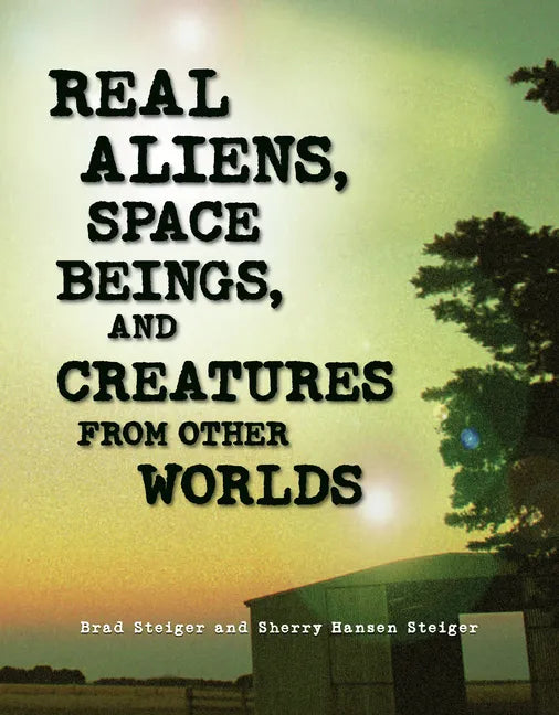 Real Aliens, Space Beings, and Creatures from Other Worlds - Paperback