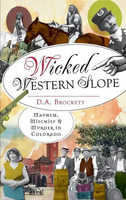 Wicked Western Slope: Mayhem, Mischief & Murder in Colorado - Hardcover