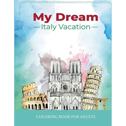 My Dream Italy Vacation: Stress Relief Coloring Book for Adults: Drawing Fun with Beautiful Natural Scenery of Italy, Landmarks, Landscapes, Bu - Paperback