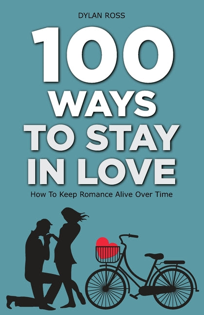 100 Ways to Stay in Love: How to Keep Romance Alive Over Time - Paperback