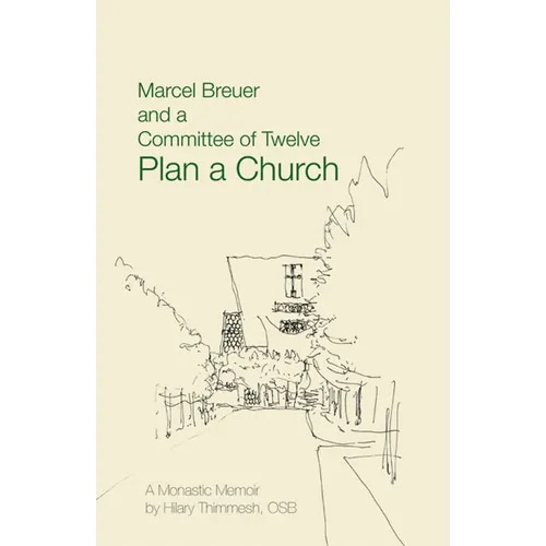 Marcel Breuer and a Committee of Twelve Plan a Church: A Monastic Memoir - Paperback