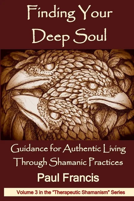 Finding Your Deep Soul: Guidance for Authentic Living Through Shamanic Practices - Paperback