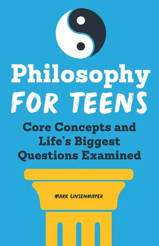 Philosophy for Teens: Core Concepts and Life's Biggest Questions Examined - Paperback