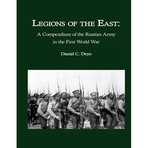 Legions of the East: A Compendium of the Russian Army in the First World War - Paperback